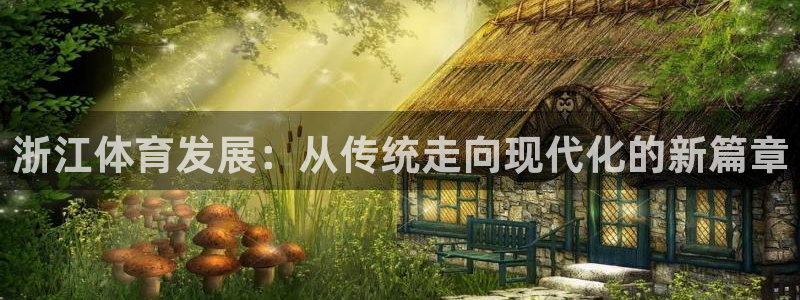 意昂体育4官方客服电话：浙江体育发展：从传统走向现代
