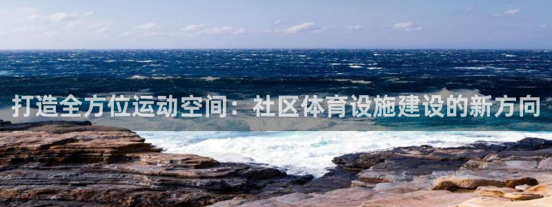 意昂体育4注册：打造全方位运动空间：社区体育设施建设